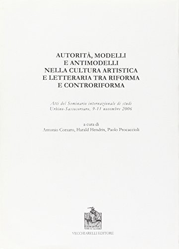 Copertina di Autorità, modelli e antimodelli nella cultura artistica e letteraria tra Riforma e Controriforma : atti del seminario internazionale di studi : Urbino-Sassocorvaro, 9-11 novembre 2006
