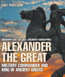 Copertina di Alexander the Great : Military Commander and King of Ancient Greece - Biography Best Sellers | Children's Biographies