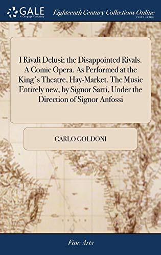Copertina di I Rivali Delusi; the Disappointed Rivals. A Comic Opera. As Performed at the King's Theatre, Hay-Market. The Music Entirely new, by Signor Sarti, Under the Direction of Signor Anfossi