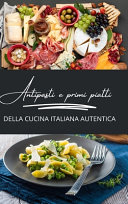 Copertina di Antipasti e primi piatti della cucina italiana autentica