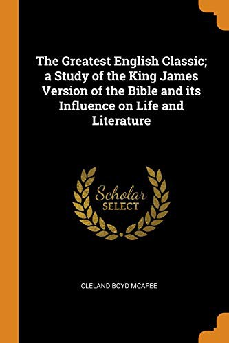 Copertina di The Greatest English Classic; a Study of the King James Version of the Bible and its Influence on Life and Literature