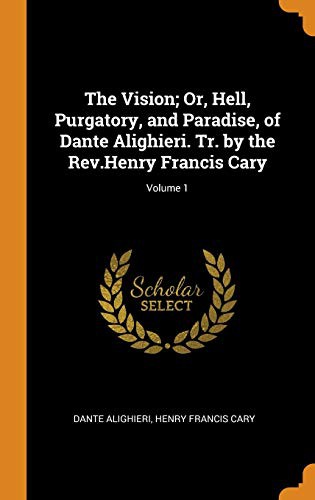 Copertina di The Vision; Or, Hell, Purgatory, and Paradise, of Dante Alighieri. Tr. by the Rev.Henry Francis Cary; Volume 1