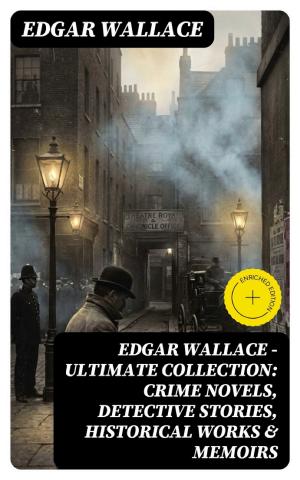 Copertina di Edgar Wallace - Ultimate Collection: Crime Novels, Detective Stories, Historical Works & Memoirs