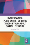 Copertina di Understanding (Post)Feminist Girlhood Through Young Adult Fantasy Literature