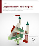 Copertina di Lo spazio narrativo nei videogiochi : la rappresentazione dello spazio virtuale come nuova modalità narrativa negli Entertainment Games e nei Cultural Games