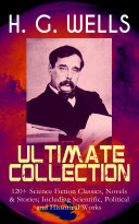 Copertina di H. G. WELLS Ultimate Collection: 120+ Science Fiction Classics, Novels & Stories; Including Scientific, Political and Historical Works
