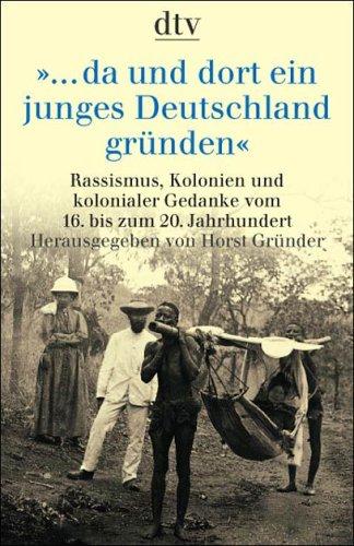 Copertina di --da und dort ein junges Deutschland grunden: Rassismus, Kolonien und kolonialer Gedanke vom 16. bis zum 20. Jahrhundert (German Edition)