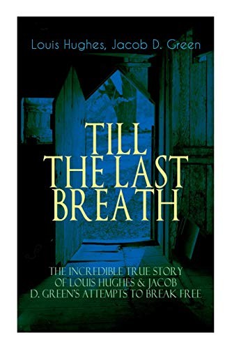 Copertina di The TILL THE LAST BREATH – The Incredible True Story of Louis Hughes & Jacob D. Green's Attempts to Break Free