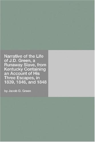 Copertina di Narrative of the Life of J.D. Green, a Runaway Slave, from Kentucky Containing an Account of His Three Escapes, in 1839, 1846, and 1848