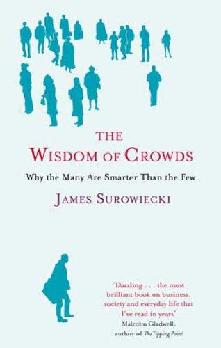 Copertina di The Wisdom of Crowds:Why the Many Are Smarter Than the Few and How Collective Wisdom Shapes Business, Economies, Societies and Nations