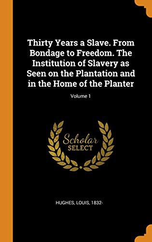Copertina di Thirty Years a Slave. from Bondage to Freedom. the Institution of Slavery as Seen on the Plantation and in the Home of the Planter; Volume 1