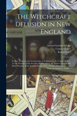 Copertina di Witchcraft Delusion in New England - Its Rise, Progress and Termination - More Wonders of the Invisible World - with a Preface, Introductions and Notes by Samuel G. Drake - Volume III