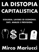 Copertina di La distopia capitalistica. Ecologia, lavoro ed economia. Dati, analisi e previsioni.