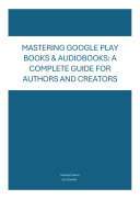 Copertina di Mastering Google Play Books & Audiobooks: A Complete Guide for Authors and Creators