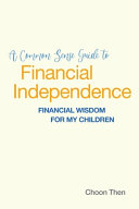 Copertina di A Common Sense Guide to Financial Independence Financial Wisdom for My Children