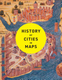 Copertina di History of Cities in Maps: The ultimate visual exploration of human civilisation through 70 captivating historical maps