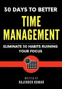 Copertina di 30 Days to Better Time Management: Eliminate 30 Habits Ruining Your Focus