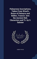 Copertina di Palmyrene Inscriptions, Taken from Wood's Ruins of Palmyra and Balbec, Transcr. Into the Ancient Heb. Characters and Tr. by S. Salome