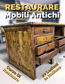 Copertina di Libro in Italiano Per Imparare a Restaurare Mobili Antichi - Corso Di Restauro Fai Da Te, Self-Help