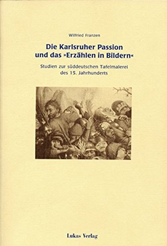 Copertina di Die Karlsruher Passion und das "Erz ahlen in Bildern": Studien zur deutschen Tafelmalerei des 15. Jahrhunderts