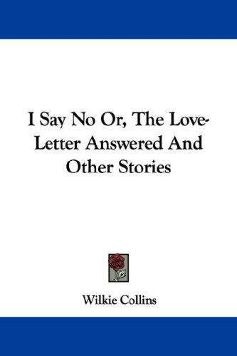 Copertina di I Say No Or, The Love-Letter Answered And Other Stories