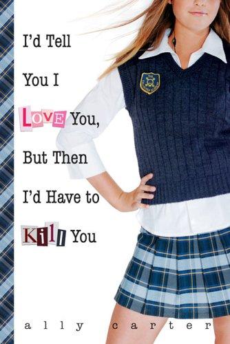 Copertina di I'd Tell You I Love You, But Then I'd Have to Kill You (Gallagher Girls #1)
