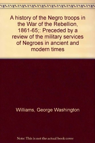 Copertina di A history of the Negro troops in the War of the Rebellion, 1861-65