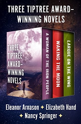 Copertina di Three Tiptree Award-Winning Novels: A Woman of the Iron People, Waking the Moon, and Larque on the Wing