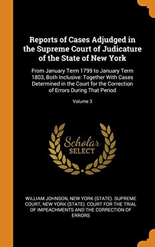 Copertina di Reports of Cases Adjudged in the Supreme Court of Judicature of the State of New York : From January Term 1799 to January Term 1803, Both Inclusive