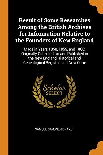 Copertina di Result of Some Researches Among the British Archives for Information Relative to the Founders of New England : Made in Years 1858, 1859, and 1860