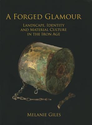Copertina di A Forged Glamour Landscape Identity And Material Culture In The Iron Age